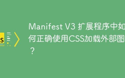 Manifest V3 扩展程序中如何正确使用CSS加载外部图片？