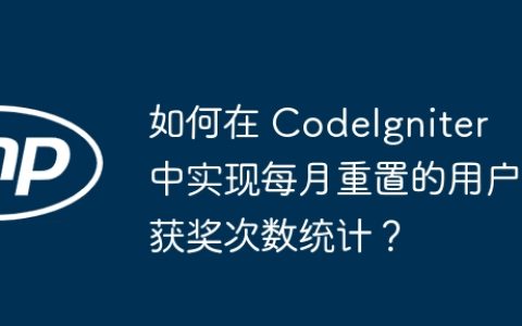 如何在 CodeIgniter 中实现每月重置的用户获奖次数统计？