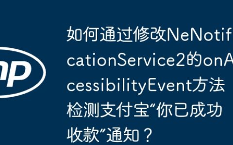 如何通过修改NeNotificationService2的onAccessibilityEvent方法检测支付宝“你已成功收款”通知？