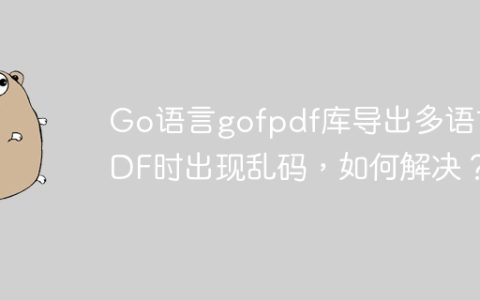 Go语言gofpdf库导出多语言PDF时出现乱码，如何解决？