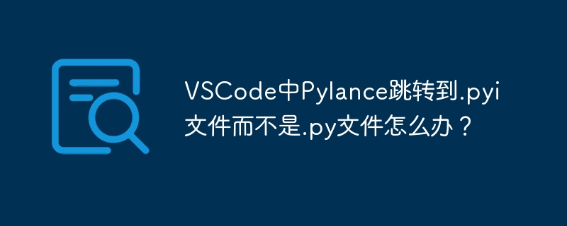 vscode中pylance跳转到.pyi文件而不是.py文件怎么办?