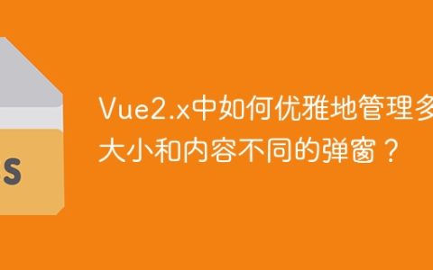 Vue2.x中如何优雅地管理多个大小和内容不同的弹窗？
