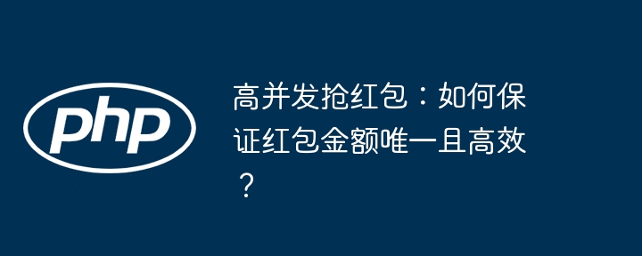 高并发抢红包:如何保证红包金额唯一且高效?