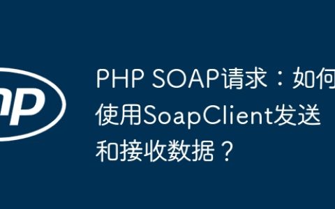 PHP SOAP请求：如何使用SoapClient发送和接收数据？