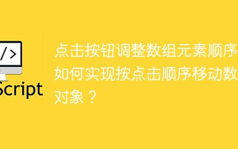 点击按钮调整数组元素顺序：如何实现按点击顺序移动数组对象？