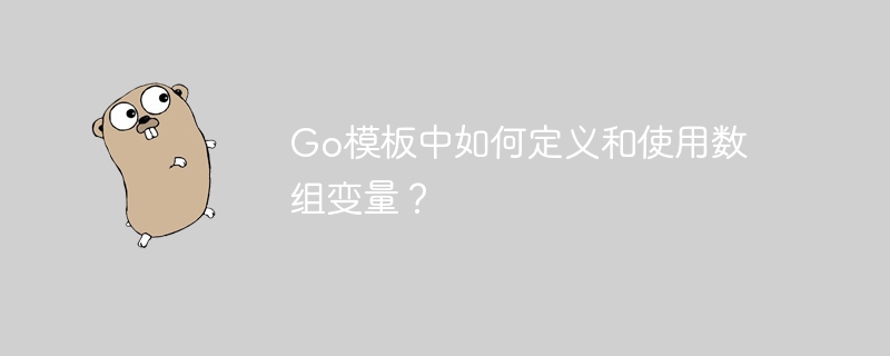 go模板中如何定义和使用数组变量?