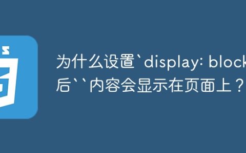 为什么设置`display: block`后“内容会显示在页面上？