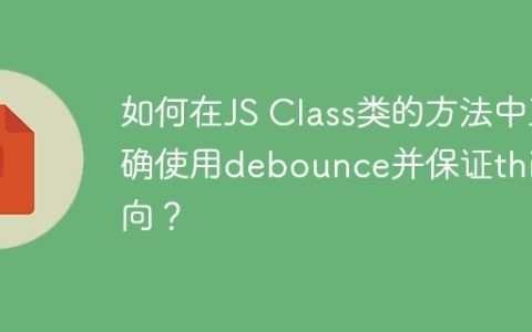 如何在JS Class类的方法中正确使用debounce并保证this指向？