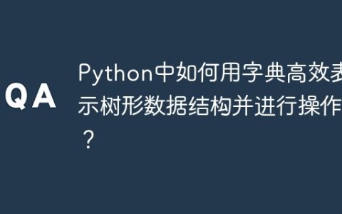 Python中如何用字典高效表示树形数据结构并进行操作？