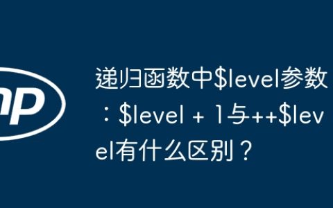递归函数中$level参数：$level + 1与++$level有什么区别？