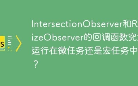 IntersectionObserver和ResizeObserver的回调函数究竟运行在微任务还是宏任务中？