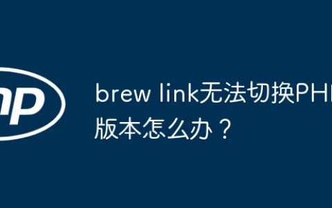 brew link无法切换PHP版本怎么办？