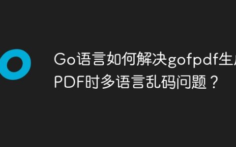 Go语言如何解决gofpdf生成PDF时多语言乱码问题？