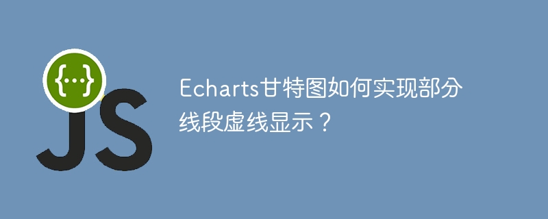 echarts甘特图如何实现部分线段虚线显示?