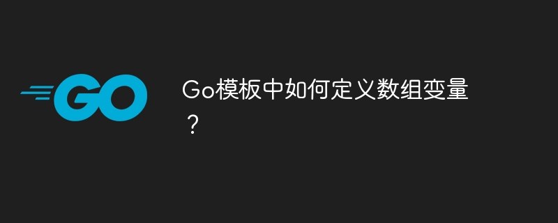 Go模板中如何定义数组变量?