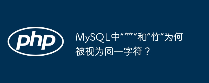 mysql中“⺮”和“竹”为何被视为同一字符?