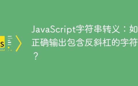 JavaScript字符串转义：如何正确输出包含反斜杠的字符串？
