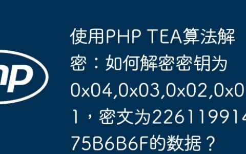使用PHP TEA算法解密：如何解密密钥为0x04,0x03,0x02,0x01，密文为22611991475B6B6F的数据？
