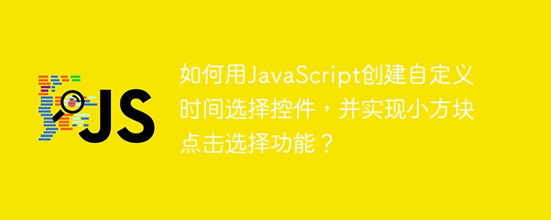 如何用JavaScript创建自定义时间选择控件,并实现小方块点击选择功能?