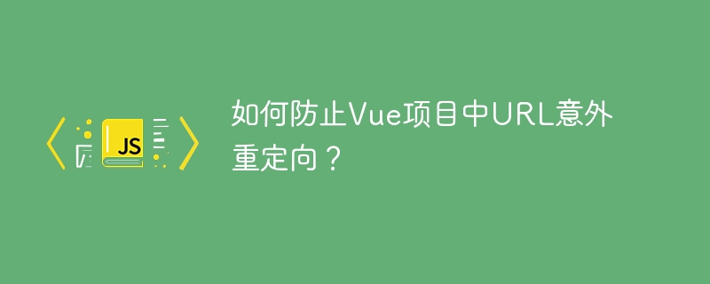 如何防止vue项目中url意外重定向?