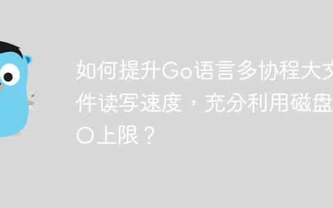 如何提升Go语言多协程大文件读写速度，充分利用磁盘IO上限？