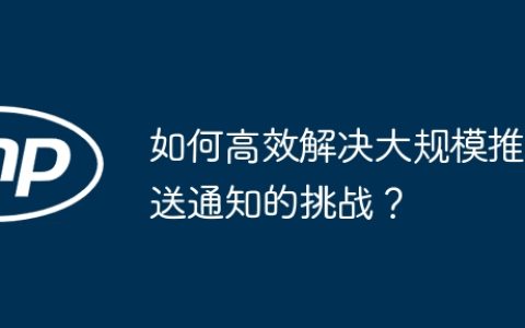 如何高效解决大规模推送通知的挑战？