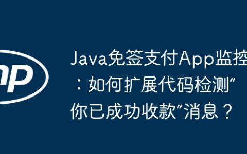 Java免签支付App监控：如何扩展代码检测“你已成功收款”消息？