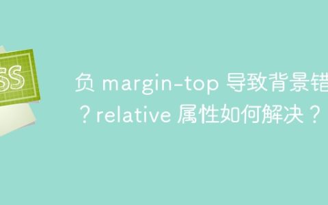 负 margin-top 导致背景错位？relative 属性如何解决？