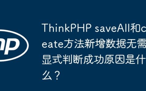 ThinkPHP saveAll和create方法新增数据无需显式判断成功原因是什么？