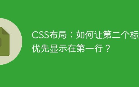 CSS布局：如何让第二个标签优先显示在第一行？