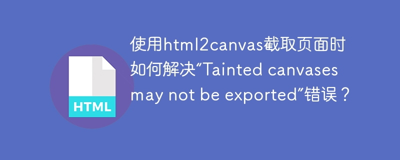 使用html2canvas截取页面时如何解决“Tainted canvases may not be exported”错误？