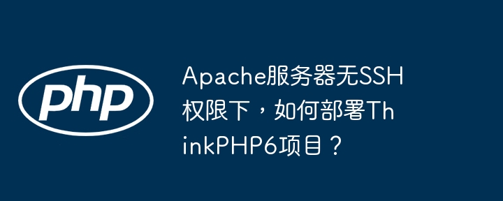 apache服务器无ssh权限下,如何部署thinkphp6项目?