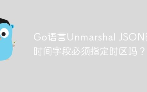 Go语言Unmarshal JSON时，时间字段必须指定时区吗？