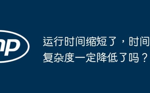运行时间缩短了，时间复杂度一定降低了吗？