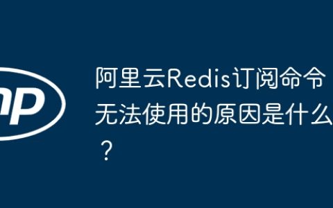 阿里云Redis订阅命令无法使用的原因是什么？