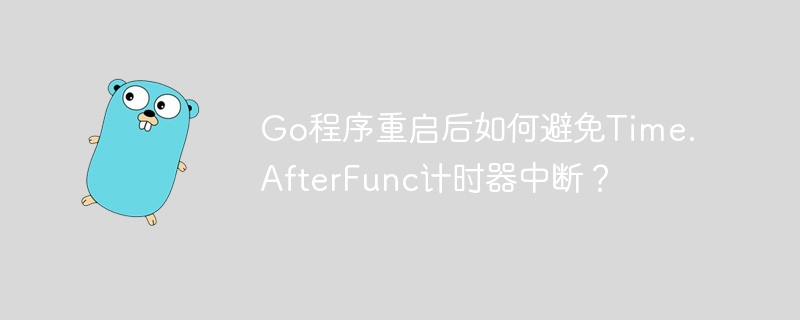 go程序重启后如何避免time.afterfunc计时器中断?
