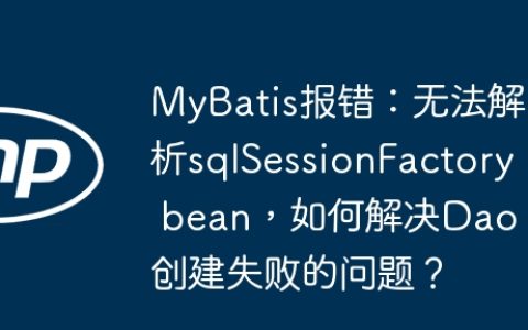 MyBatis报错：无法解析sqlSessionFactory bean，如何解决Dao创建失败的问题？
