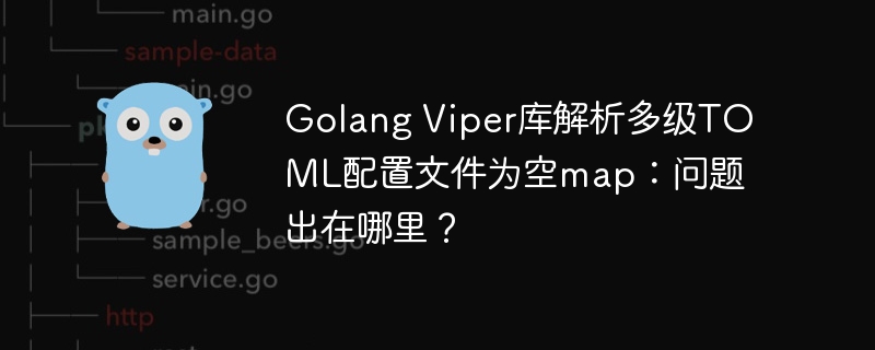 Golang Viper库解析多级TOML配置文件为空map:问题出在哪里?