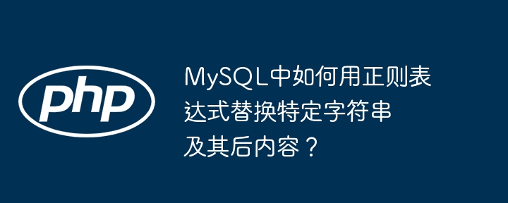 mysql中如何用正则表达式替换特定字符串及其后内容?