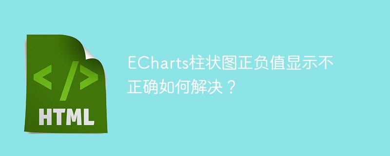 ECharts柱状图正负值显示不正确如何解决?