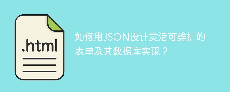如何用JSON设计灵活可维护的表单及其数据库实现?