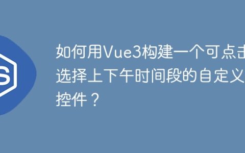 如何用Vue3构建一个可点击选择上下午时间段的自定义控件？