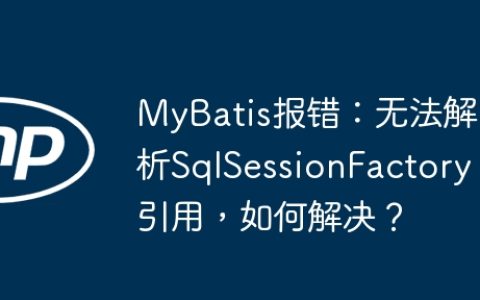 MyBatis报错：无法解析SqlSessionFactory引用，如何解决？