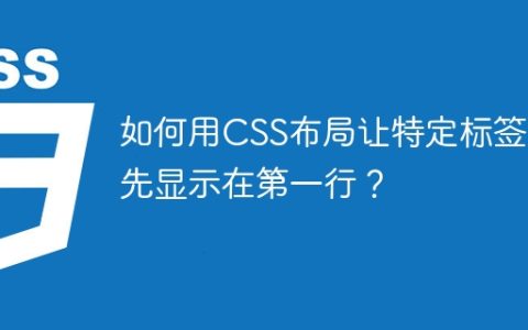 如何用CSS布局让特定标签优先显示在第一行？