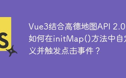Vue3结合高德地图API 2.0：如何在initMap()方法中自定义并触发点击事件？