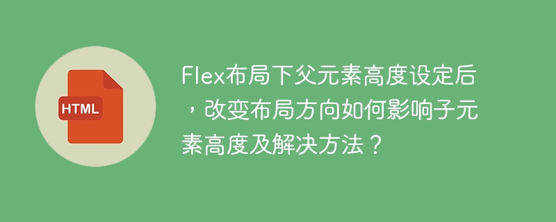 Flex布局下父元素高度设定后,改变布局方向如何影响子元素高度及解决方法?