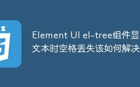 Element UI el-tree组件显示文本时空格丢失该如何解决？