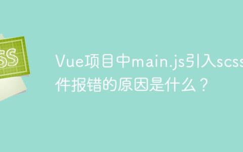 Vue项目中main.js引入scss文件报错的原因是什么？