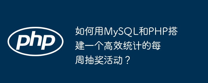 如何用mysql和php搭建一个高效统计的每周抽奖活动?