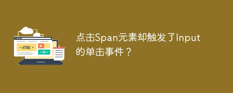 点击Span元素却触发了Input的单击事件?